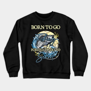 Born To Go Fishing Forced To Go To School Crewneck Sweatshirt